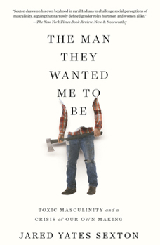 Hardcover The Man They Wanted Me to Be: Toxic Masculinity and a Crisis of Our Own Making Book