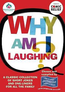 Why Am I Laughing?: A Classic Collection of Short Jokes and One-Liners for All the Family. Chosen and Compiled by Members of the Scottish Dementia Working Group, Alzheimer's Scotland