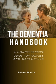 Paperback The Dementia Handbook: A Comprehensive Guide for Families and Caregivers Book