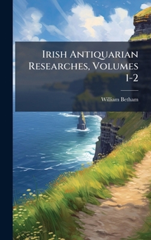 Hardcover Irish Antiquarian Researches, Volumes 1-2 Book