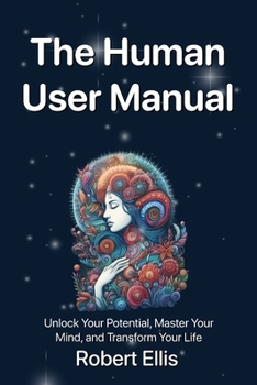 Paperback The Human User Manual: Unlock Your Potential, Master Your Mind, and Transform Your Life Book