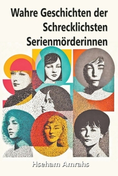 Wahre Geschichten der Schrecklichsten Serienmörderinnen