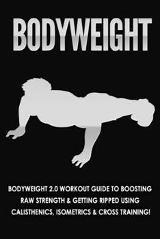 Paperback Bodyweight: Bodyweight 2.0 Workout Guide to Boosting Raw Strength and Getting Ripped Using Calisthenics, Isometrics and Cross Trai Book