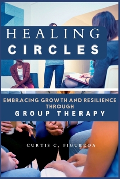 Paperback Healing Circles: Embracing Growth and Resilience Through Group Therapy Book