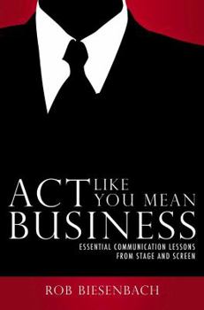 Paperback Act Like You Mean Business: Essential Communication Lessons from Stage and Screen Book