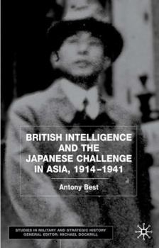 Hardcover British Intelligence and the Japanese Challenge in Asia, 1914-1941 Book
