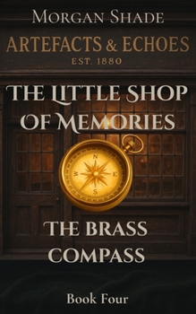The Little Shop of Memories: The Brass Compass: Book Four in the Artefacts & Echoes series — where every object holds a memory, and every memory has a ... & Echoes. The Little Shop of Memories)
