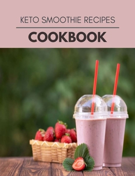 Keto Smoothie Recipes Cookbook: Easy and Delicious for Weight Loss Fast, Healthy Living, Reset your Metabolism | Eat Clean, Stay Lean with Real Foods for Real Weight Loss