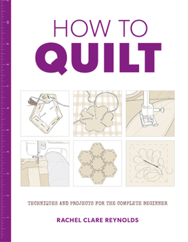 Paperback How to Quilt: Techniques and Projects for the Complete Beginner Book