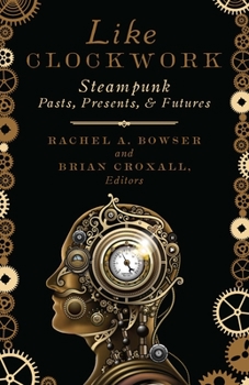 Paperback Like Clockwork: Steampunk Pasts, Presents, and Futures Book