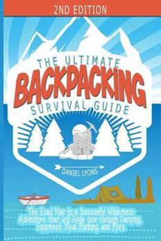 Paperback Backpacking: The Ultimate Backpacking Guide- The Road Map to a Successful Wilderness Adventure that will Guide your through Camping Book