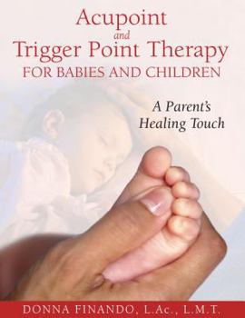 Paperback Acupoint and Trigger Point Therapy for Babies and Children: A Parent's Healing Touch Book