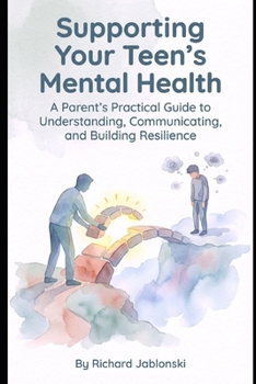 Paperback Supporting Your Teen's Mental Health: A Parent's Practical Guide to Understanding, Communicating, and Building Resilience Book