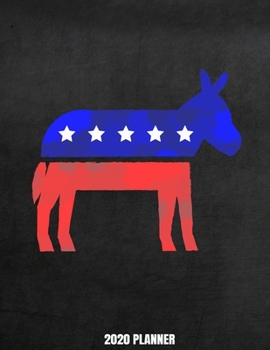 2020 Planner: Weekly Planner January 2020 - December 2020 Calendar Agenda Daily Schedule - USA Democratic Party Donkey Democrat Election Campaign