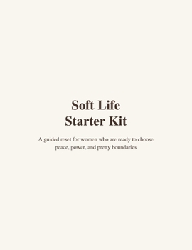 Paperback Soft Life Starter Kit: A Guided Reset for Women Ready to Choose Peace, Power, and Pretty Boundaries Book