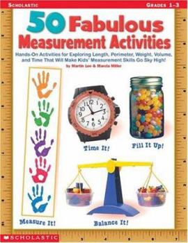 Paperback 50 Fabulous Measurement Activities: Hands-On Activities for Exploring Length, Perimeter, Weight, Volume, and Time That Will Make Kids' Measurement Ski Book