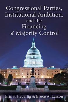 Hardcover Congressional Parties, Institutional Ambition, and the Financing of Majority Control Book