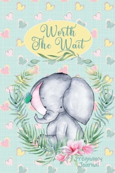 Paperback Worth the Wait: Pregnancy Journal. Gender Neutral Baby Elephant, Li'l Love, Green and Yellow Book