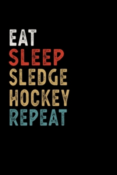 Eat Sleep Sledge Hockey Repeat Funny Sport Gift Idea: Lined Notebook / Journal Gift, 100 Pages, 6x9, Soft Cover, Matte Finish