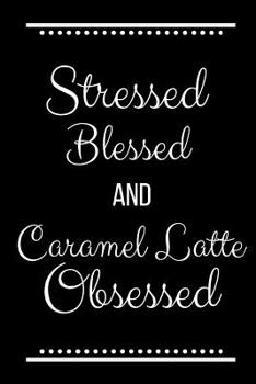 Paperback Stressed Blessed Caramel Latte Obsessed: Funny Slogan -120 Pages 6 X 9 Book