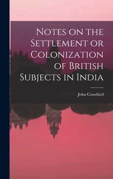 Hardcover Notes on the Settlement or Colonization of British Subjects in India Book