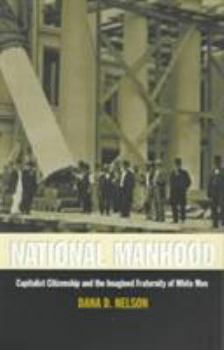 Paperback National Manhood: Capitalist Citizenship and the Imagined Fraternity of White Men Book