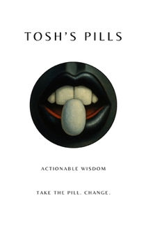 Hardcover Tosh's Pills: Actionable wisdom. Take the Pill. Change. Book