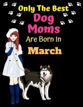 Paperback Only The Best Dog Moms Are Born In March: Dog Lover Journal Dog lover gifts Notebook Dog Journal Dog Planner with Cute Design cover. Dog Mom lined rul Book