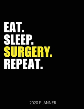 Eat Sleep Surgery Repeat 2020 Planner: Surgeon Weekly Planner Includes Daily Planner & Monthly Overview | Personal Organizer With 2020 Calendar | 8.5x11 Inch White Paper