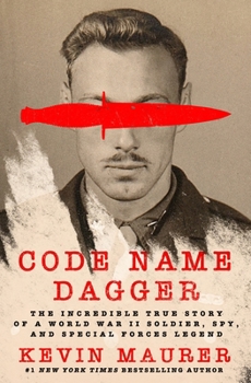 Codename Dagger: The Incredible True Story of a World War II Soldier, Spy, and Special Forces Legend