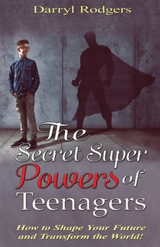 Paperback The Secret Superpowers of Teenagers: How to Shape Your Future and Transform the World! Book