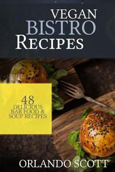 Paperback Vegan Bistro Recipes: Vegan Bistro Recipes: 48 Delicious Bar Food & Soup Recipes Book