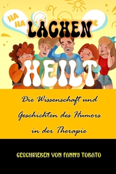 Lachen Heilt: Die Wissenschaft und Geschichten des Humors in der Therapie (German Edition)