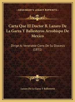 Hardcover Carta Que El Doctor B. Lazaro De La Garza Y Ballesteros Arzobispo De Mexico: Dirige Al Venerable Clero De Su Diocesis (1851) [Spanish] Book