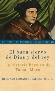 El buen siervo de Dios y del rey: La historia heroica de Tomás Moro (Un héroe es elegido) (Spanish Edition)