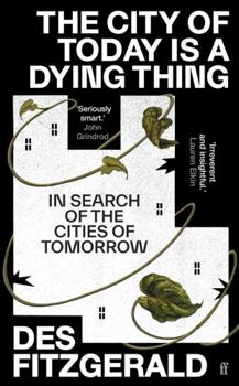 Hardcover The City of Today Is a Dying Thing: In Search of the Cities of Tomorrow Book