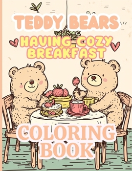 Teddy Bears Having Cozy Breakfast: Super Cute Bears Enjoying Morning Breakfast Coloring Book