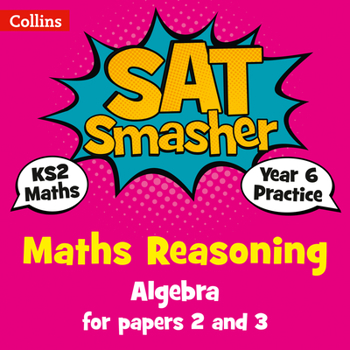 Paperback Collins Ks2 Sats Smashers - Year 6 Maths Reasoning - Algebra for Papers 2 and 3: 2018 Tests Book