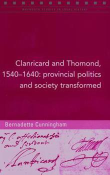 Clanricard and Thomond, 1540-1640: Provincial Politics and Society Transformed - Book #100 of the Maynooth Studies in Local History