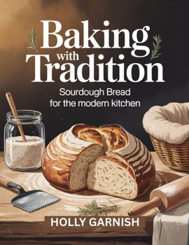 Paperback Baking with Tradition: Sourdough Bread for the Modern Kitchen Book