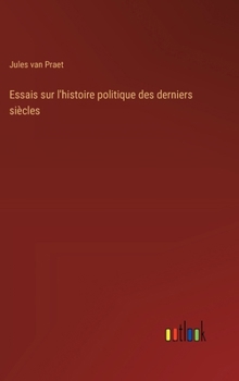 Essais sur l'histoire politique des derniers siècles