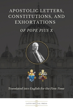 Paperback Apostolic Letters, Constitutions, and Exhortations of Pope Pius X: Translated into English for the First Time Book
