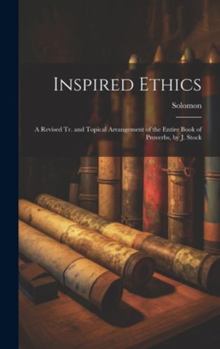 Hardcover Inspired Ethics: A Revised Tr. and Topical Arrangement of the Entire Book of Proverbs, by J. Stock Book
