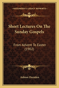 Paperback Short Lectures On The Sunday Gospels: From Advent To Easter (1902) Book