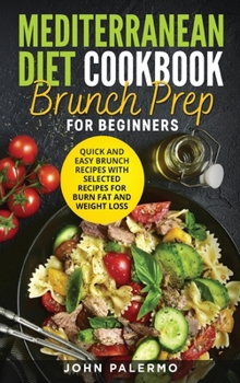 Mediterranean Diet Cookbook Brunch Prep for Beginners: Quick and Easy Brunch Recipes with Selected Recipes for Burn Fat and Weight Loss