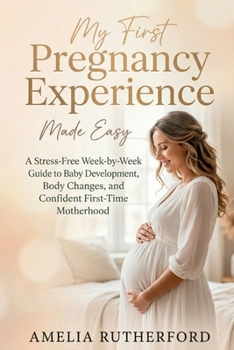 Paperback My First Pregnancy Experience Made Easy: A Stress-Free Week-by-Week Guide to Baby Development, Body Changes, and Confident First-Time Motherhood Book