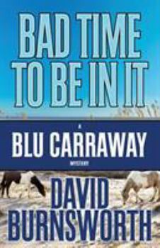 Bad Time To Be In It - Book #2 of the Blu Carraway Mysteries