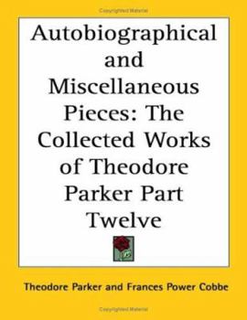 Paperback Autobiographical and Miscellaneous Pieces: The Collected Works of Theodore Parker Part Twelve Book