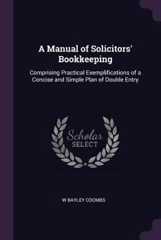 A Manual of Solicitors' Bookkeeping: Comprising Practical Exemplifications of a Concise and Simple Plan of Double Entry