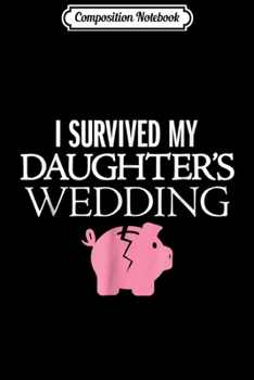 Composition Notebook: I Survived My Daughter's Wedding  Journal/Notebook Blank Lined Ruled 6x9 100 Pages